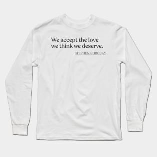 Stephen Chbosky - We accept the love we think we deserve. Long Sleeve T-Shirt